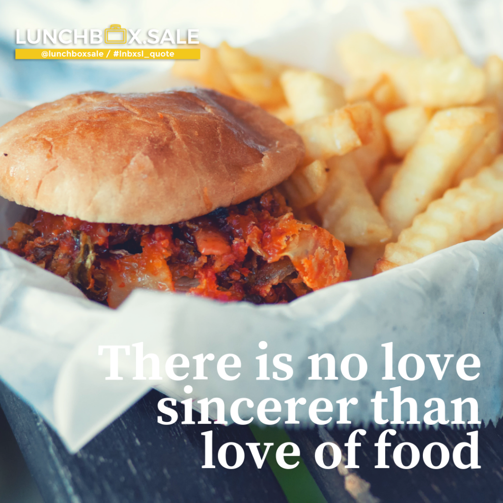 There is no love sincerer than love of food.