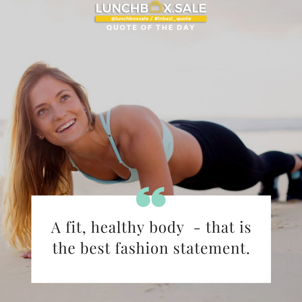 A fit, healthy body - that is the best fashion statement.